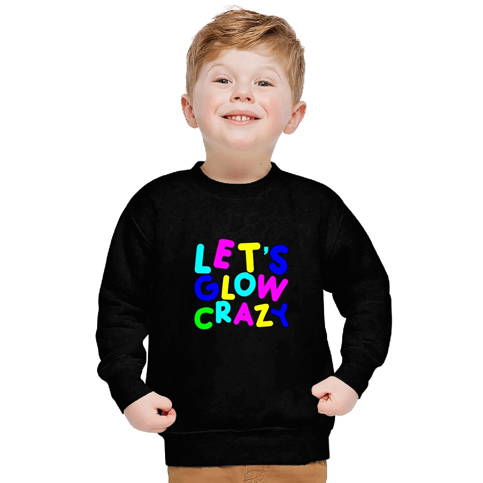 Let's Glow Crazy Sweatshirts