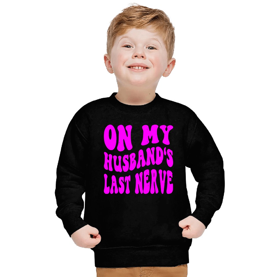 On My Husband’s Last Nerve ©WhiteTigerLLC.Com Sweatshirts