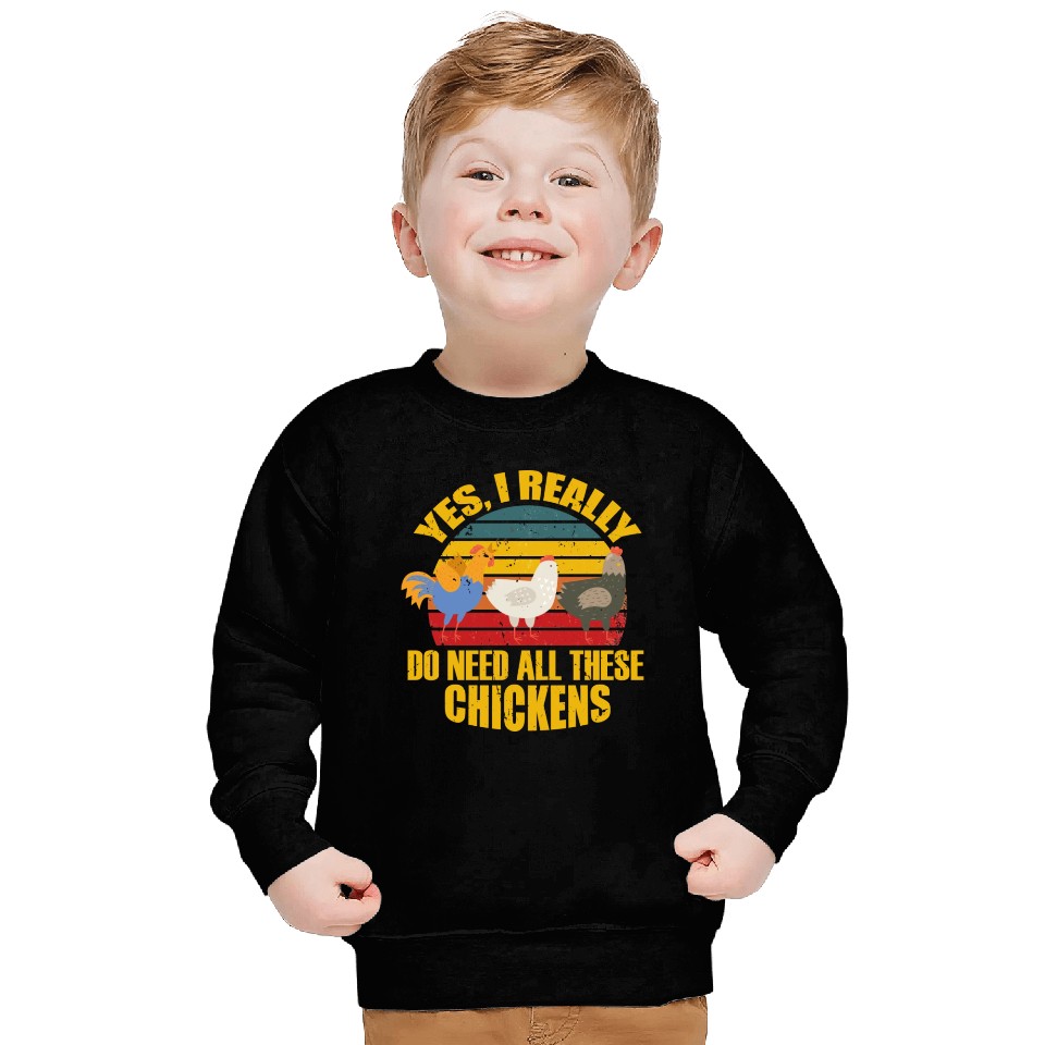 Yes I Really Do Need All These Chickens Sweatshirts