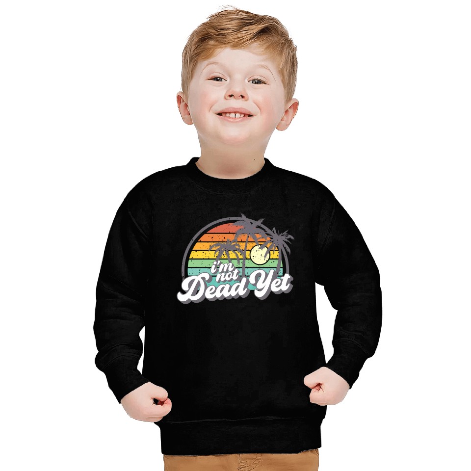 I'M Not Dead Yet Sweatshirts