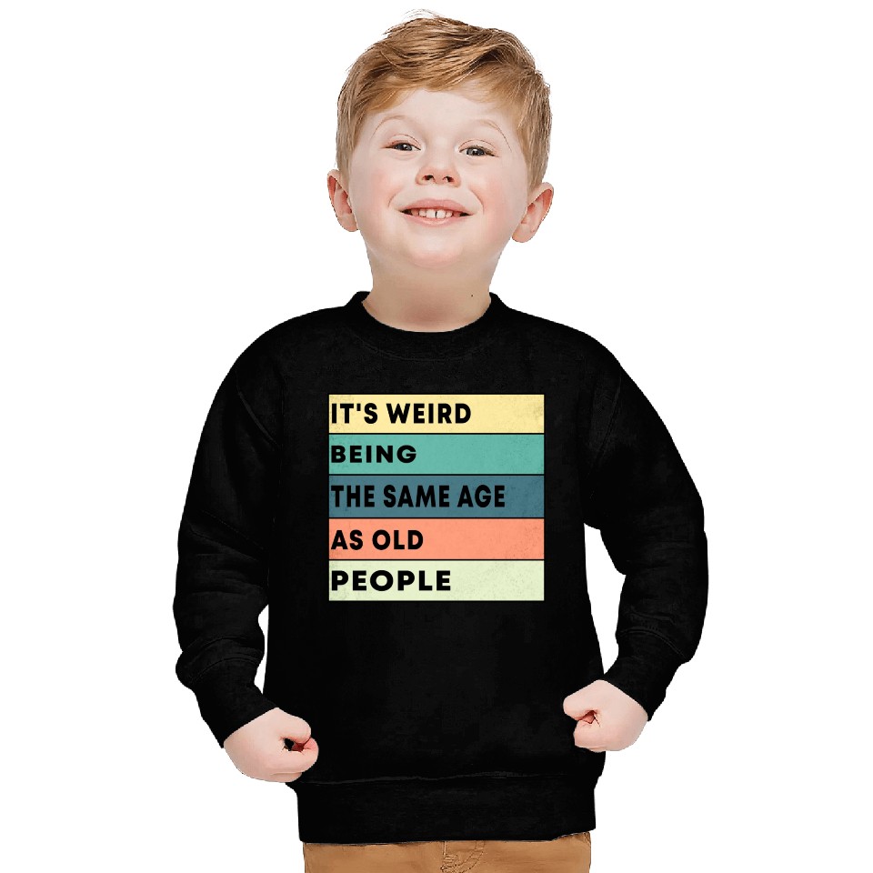 Retro It's Weird Being The Same Age As Old People Sweatshirts