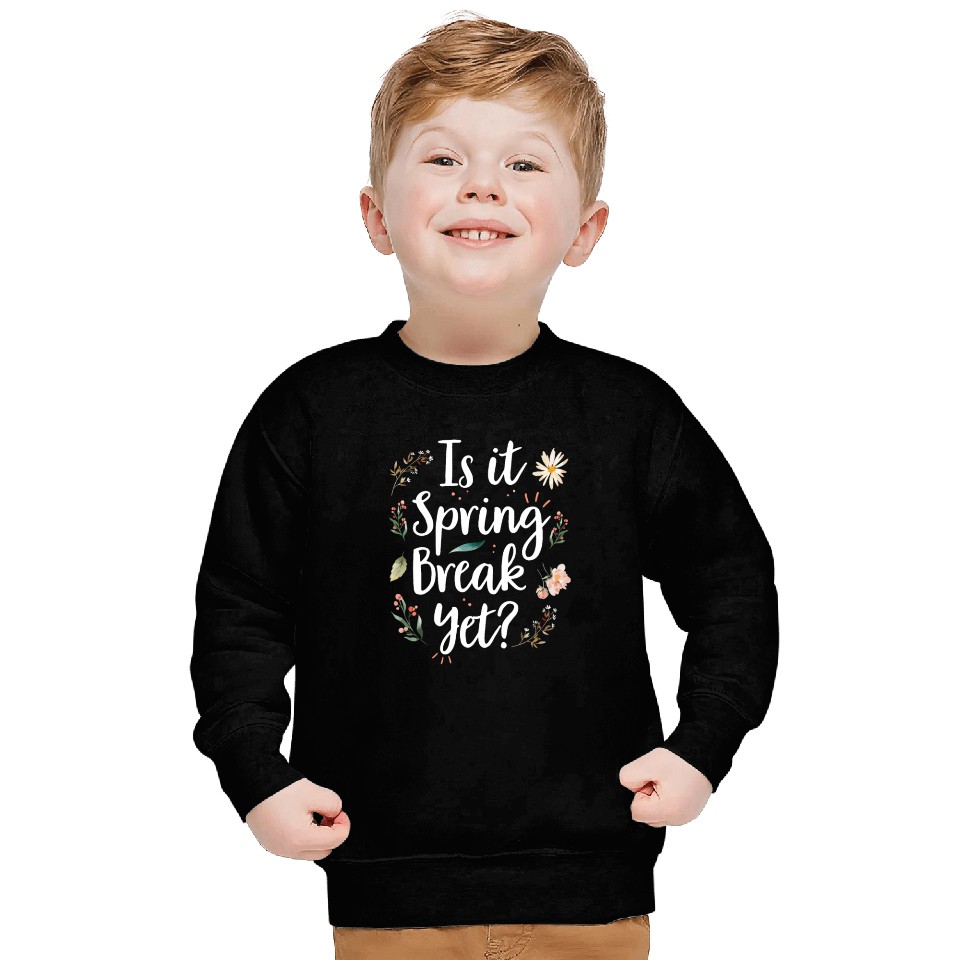 Is It Spring Break Yet Funny Spring Teacher Sweatshirts