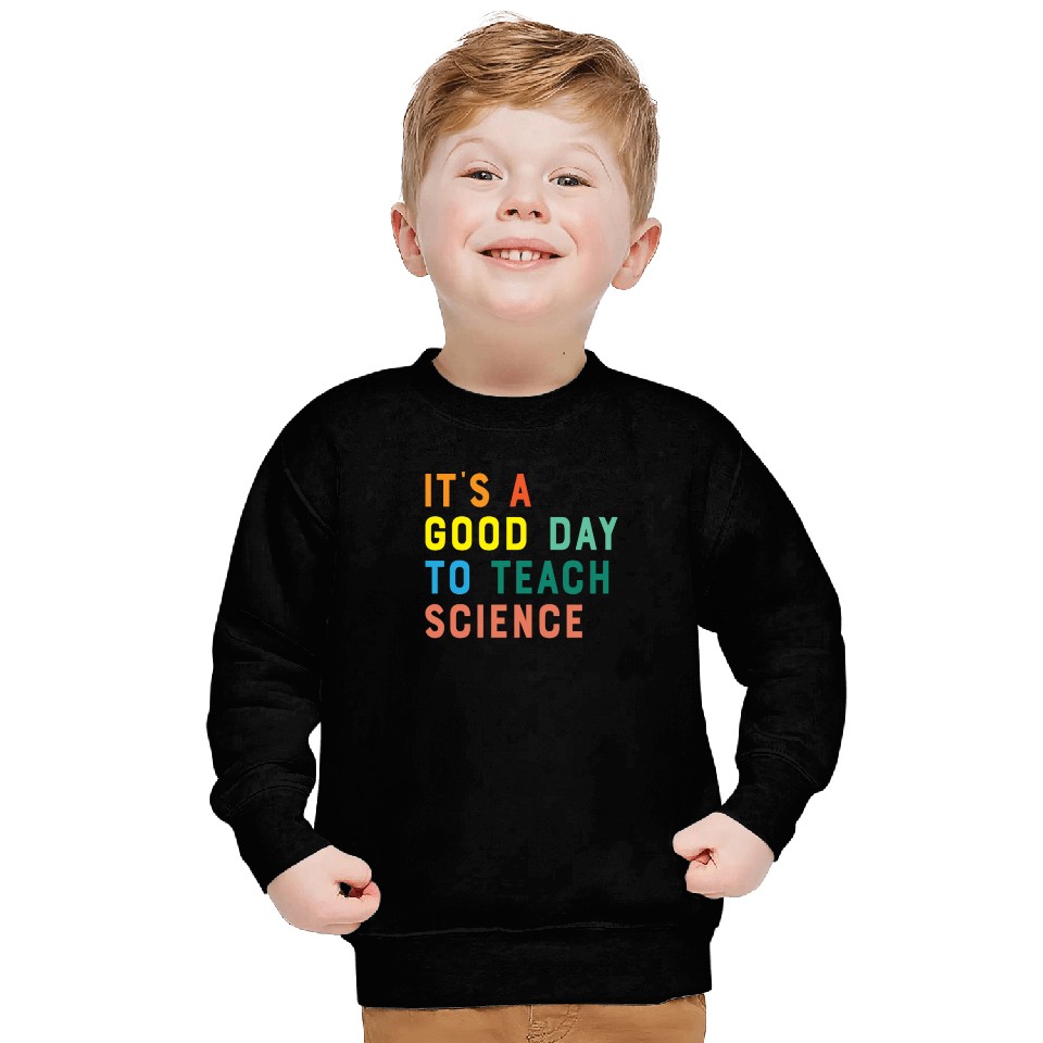 It's a Good Day to Teach Science Sweatshirts