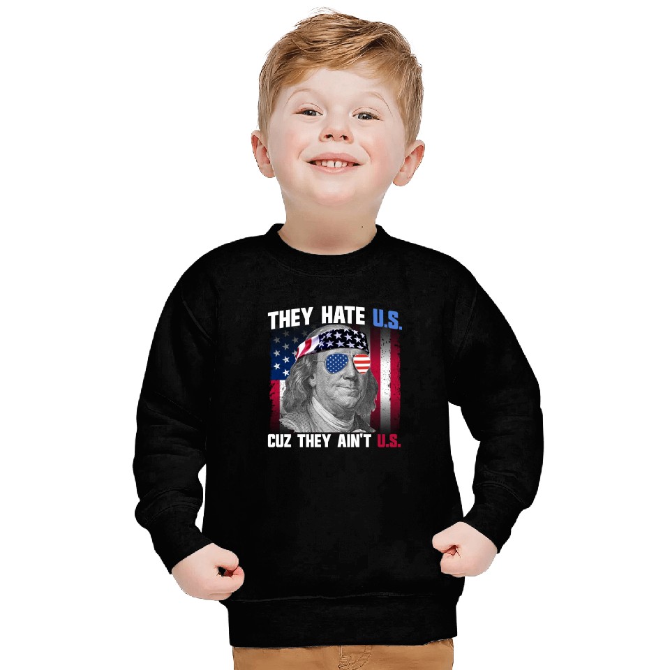 They Hate US Cuz They Ain't US Ben Franklin Sweatshirts