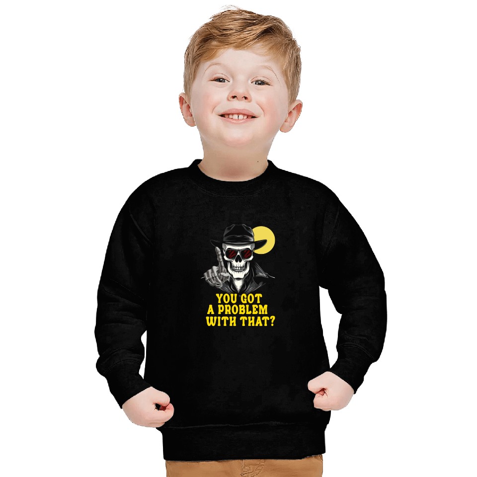 You Got A Problem With That Halloween Sweatshirts
