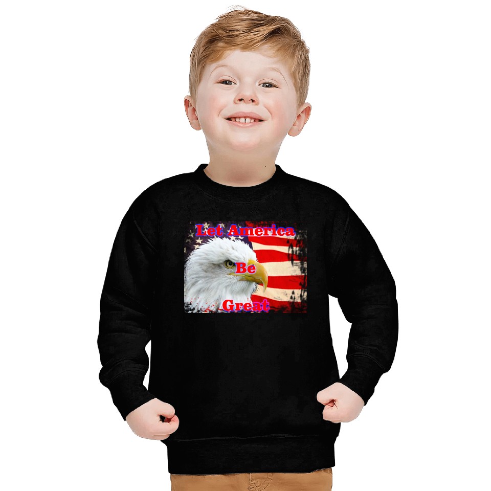 LET AMERICA BE GREAT Sweatshirts