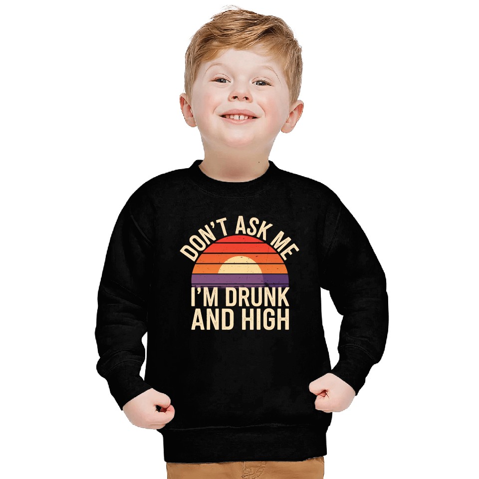 Don't Ask Me I'm Drunk And High 8 Sweatshirts