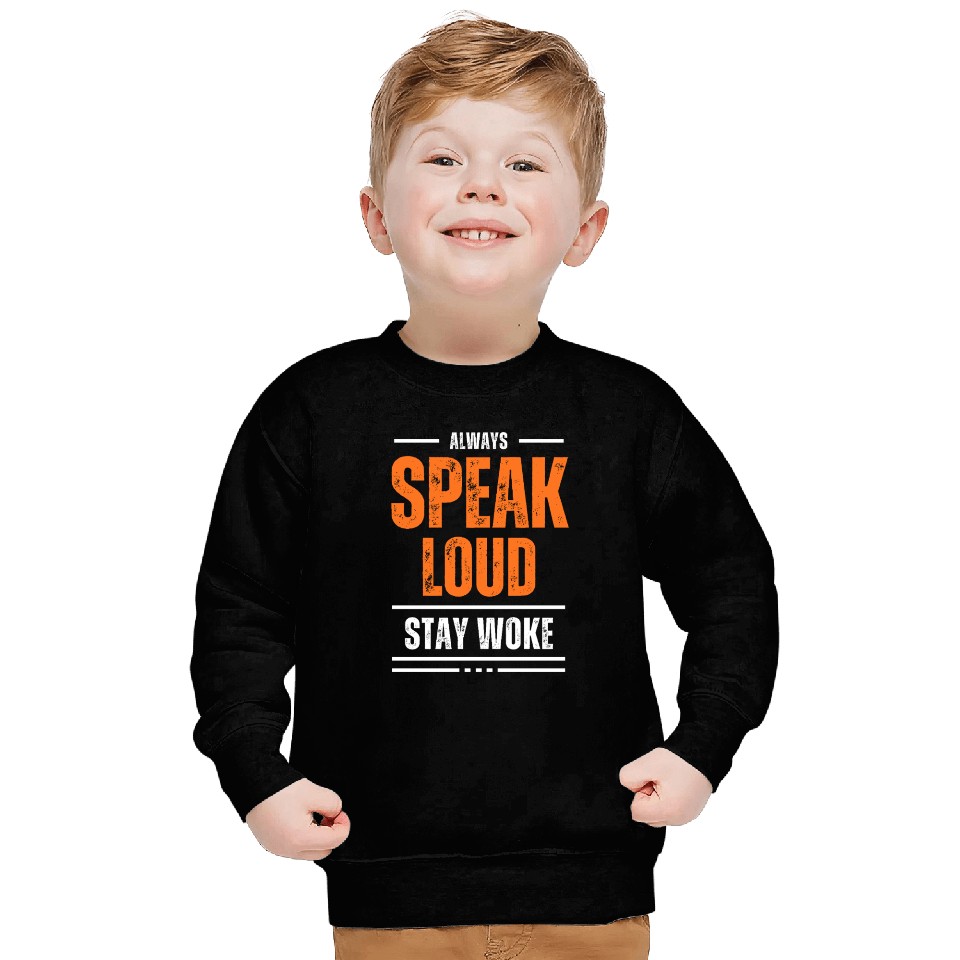 ALWAYS SPEAK LOUD STAY WOKE Sweatshirts