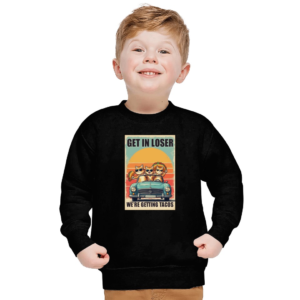 Get in Loser- We're Getting Tacos Sweatshirts