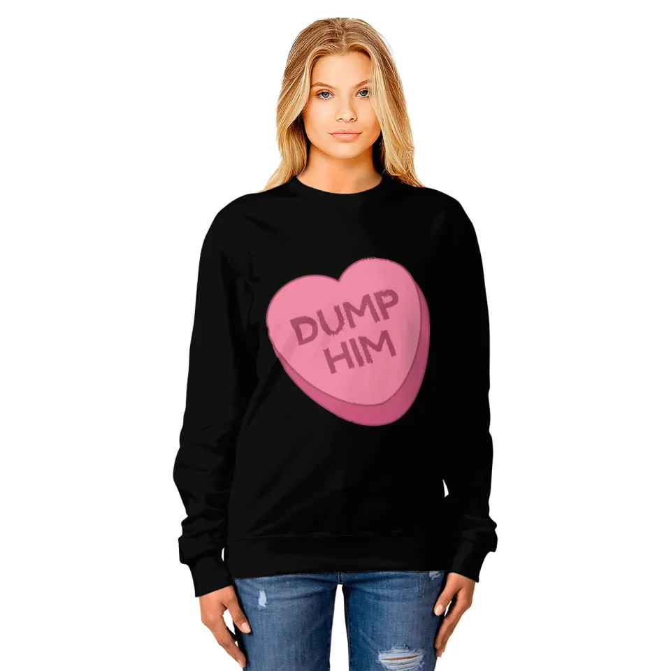 Valentine's Day Sweatshirt Candy Valentines Hearts Dump Him Sweatshirt