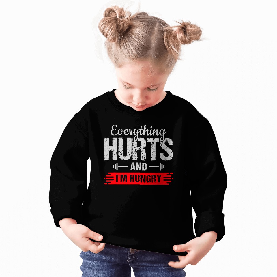 Everything Hurts And Im Hungry s 9 Sweatshirts