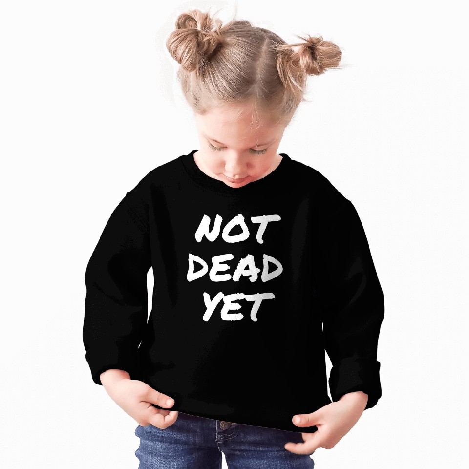 NOT DEAD YET Sweatshirts
