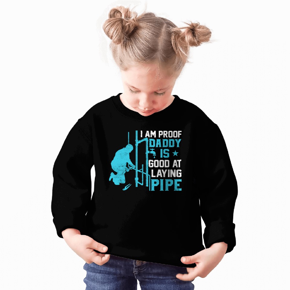I am Proof Daddy is Good at Laying Pipe Sweatshirts