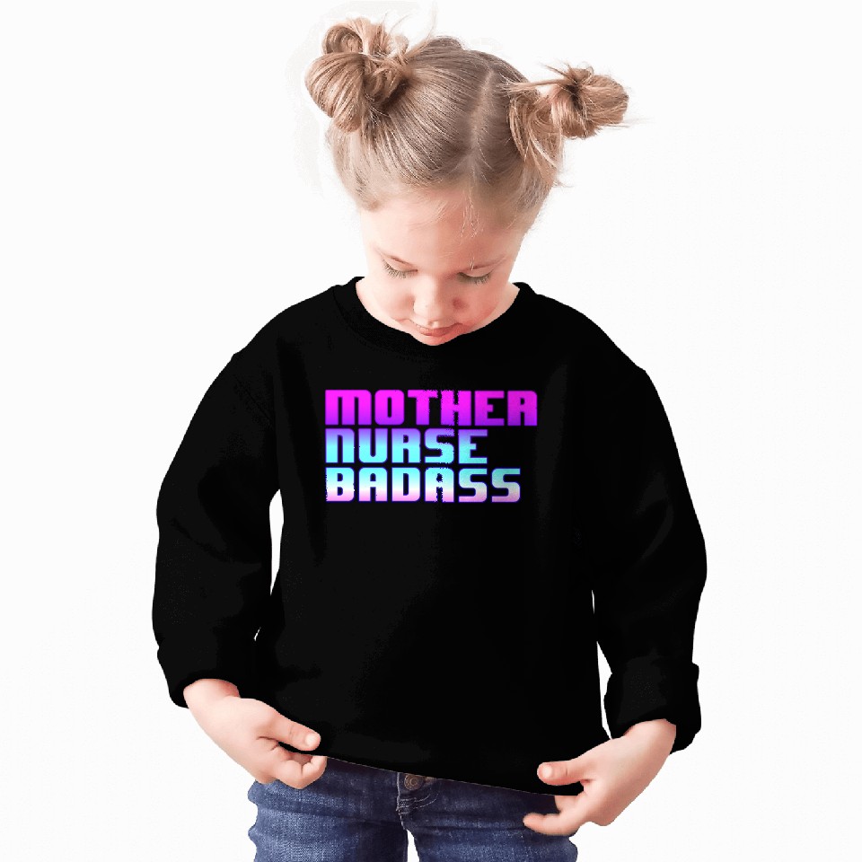 Mother, Nurse, Badass Sweatshirts