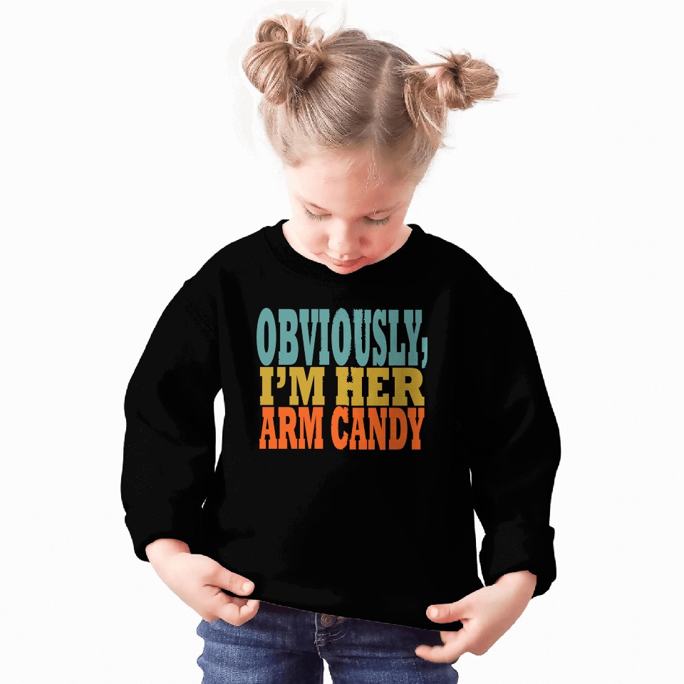 Obviously, I'm Her Arm Candy funny sarcastic Sweatshirts