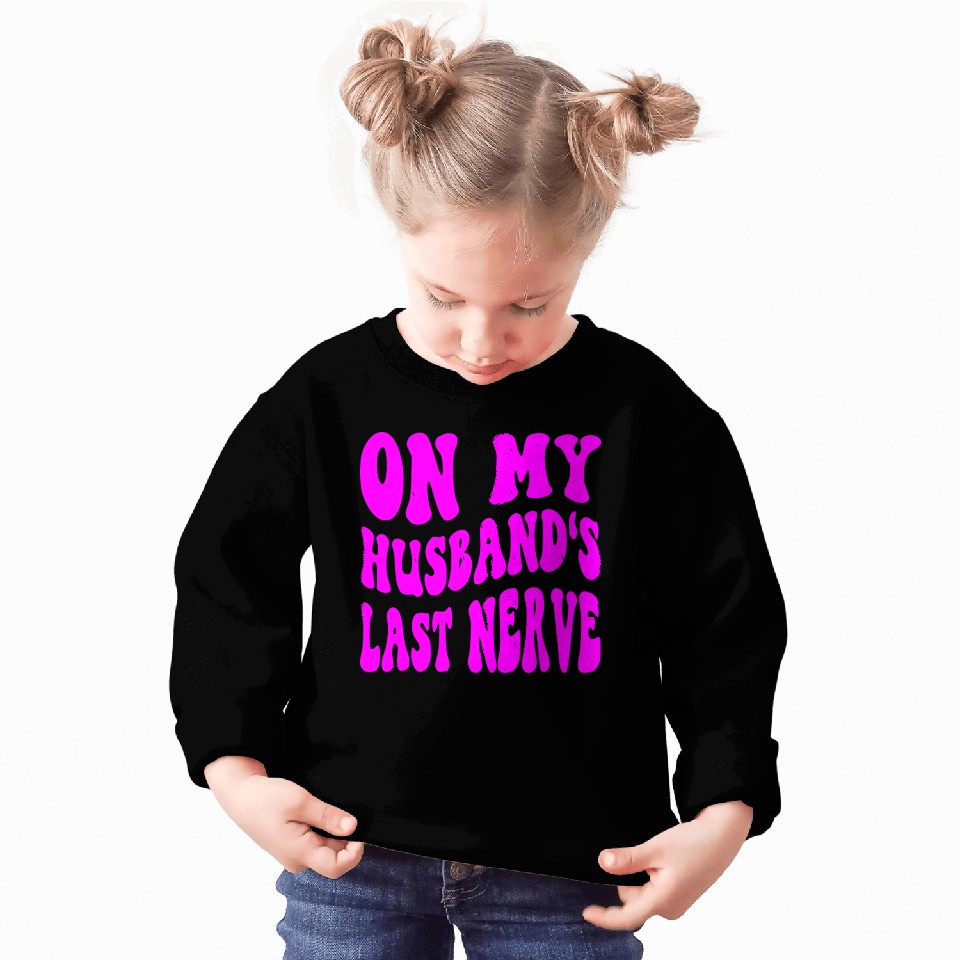 On My Husband’s Last Nerve ©WhiteTigerLLC.Com Sweatshirts