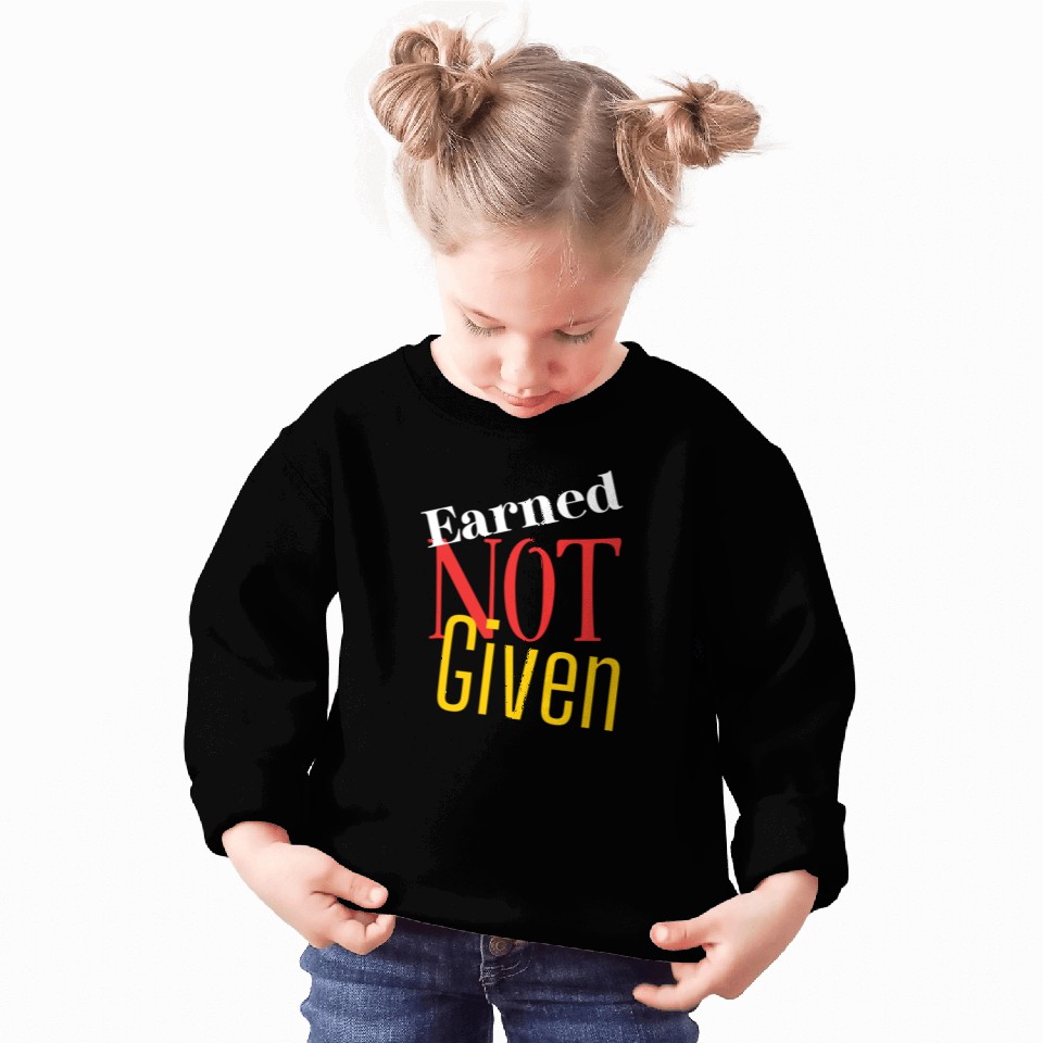Earned not given Sweatshirts