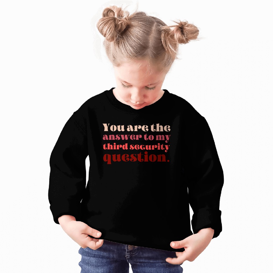 You Are The Answer To My Third Security Question Sweatshirts