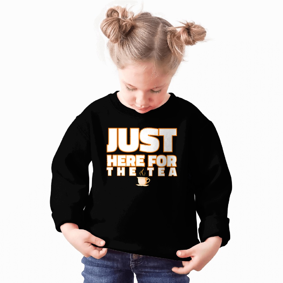 just here for the tea Sweatshirts