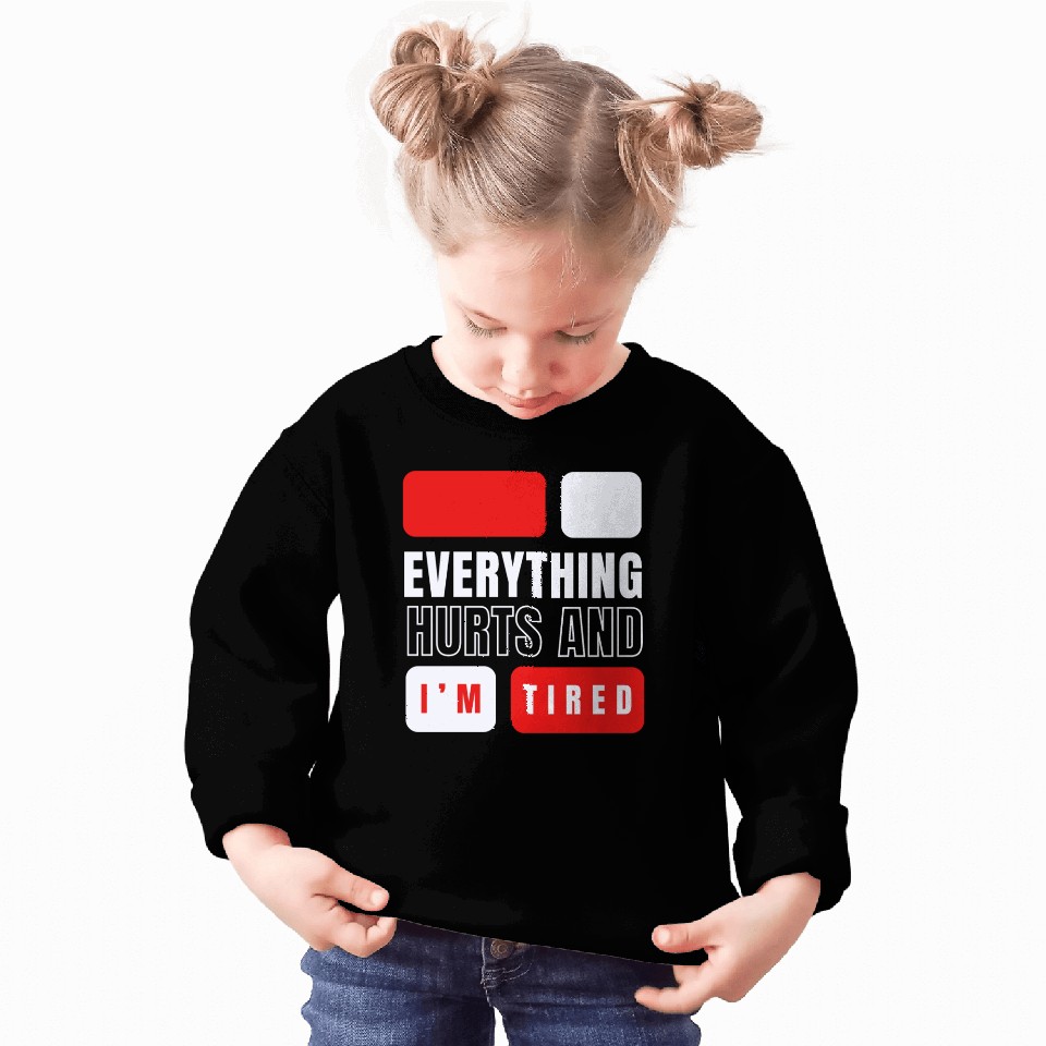 Everything hurts and i'm tired Sweatshirts