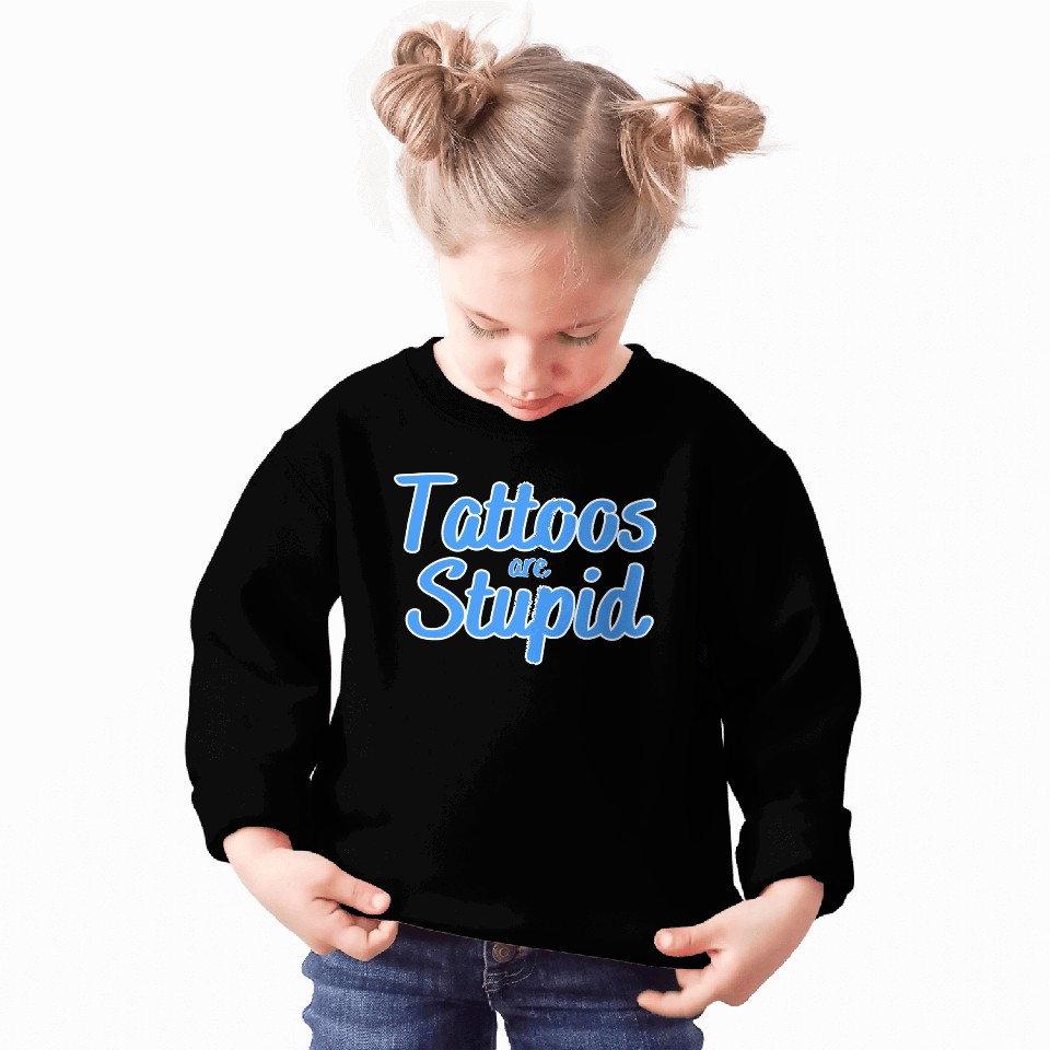 Tattoos are stupid Sweatshirts