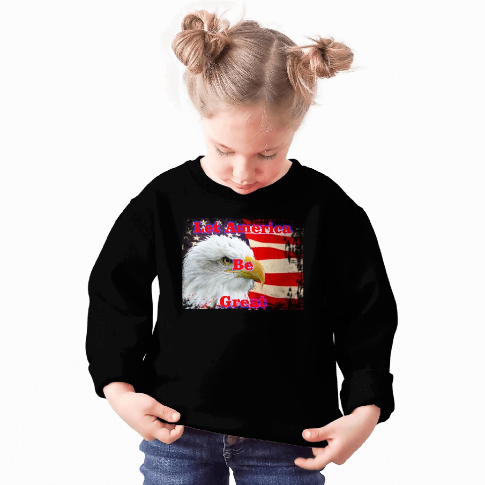 LET AMERICA BE GREAT Sweatshirts