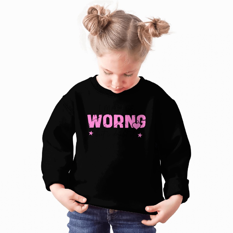 I May Be Wrong Snarky Sweatshirts