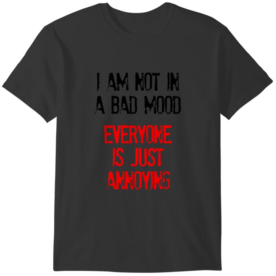 I'm Not In A Bad Mood Everyone is Just Annoying T-shirt