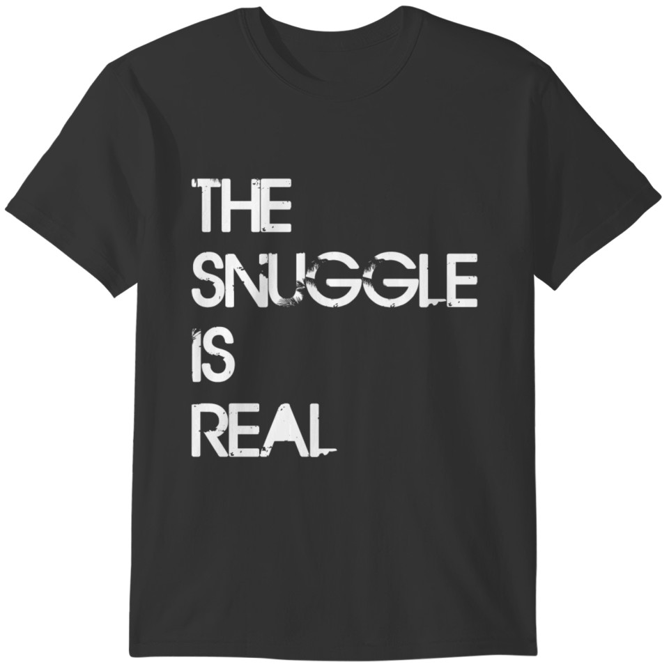 THE SNUGGLE IS REAL T-shirt