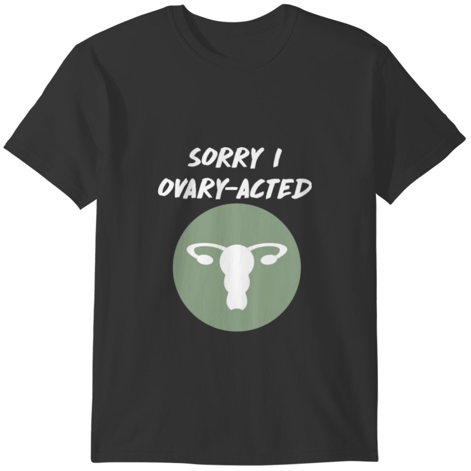 Sorry I Ovary-Acted Female Funny Uterus T-Shirt T-shirt