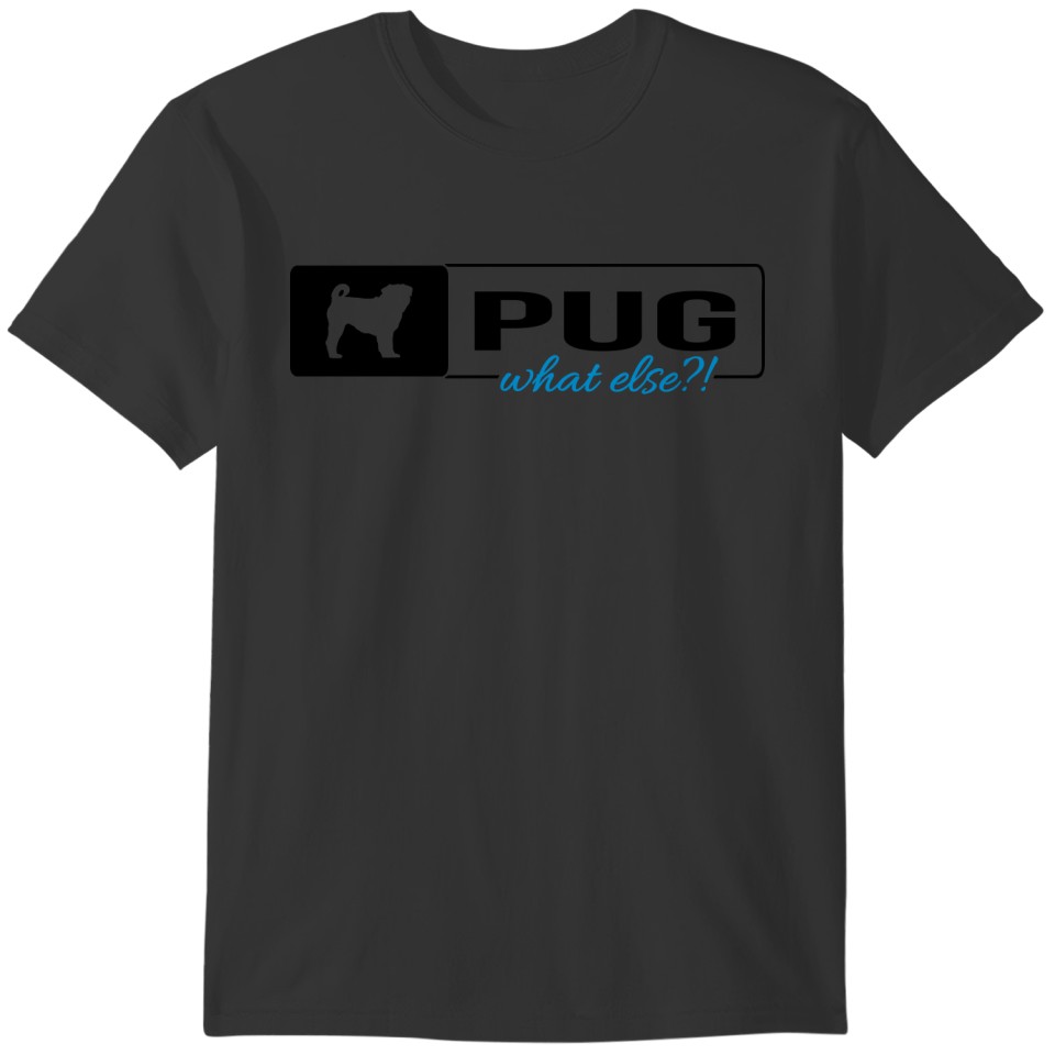 Pug what else T-shirt