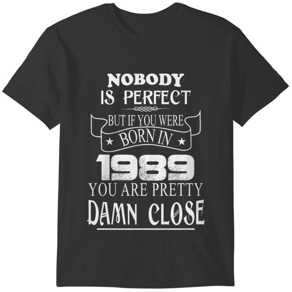 Nobody is perfect but if you were born in 1989 T-shirt