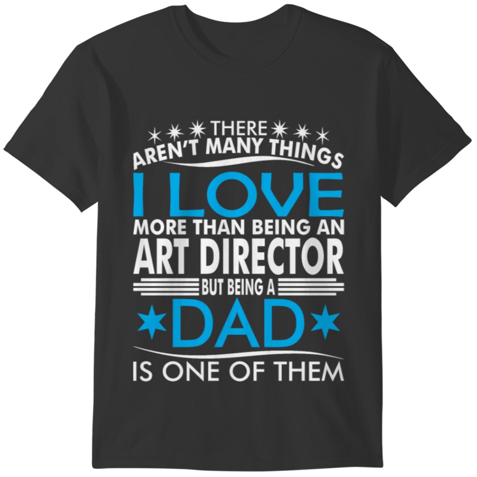 There Arent Many Thing Love Being Art Director Dad T-shirt