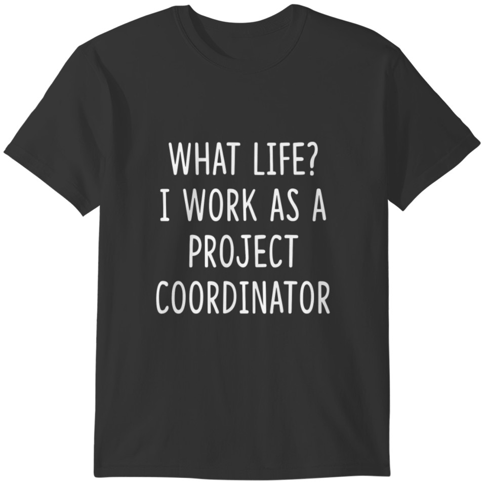 What Life I Work as Project Coordinator T-shirt