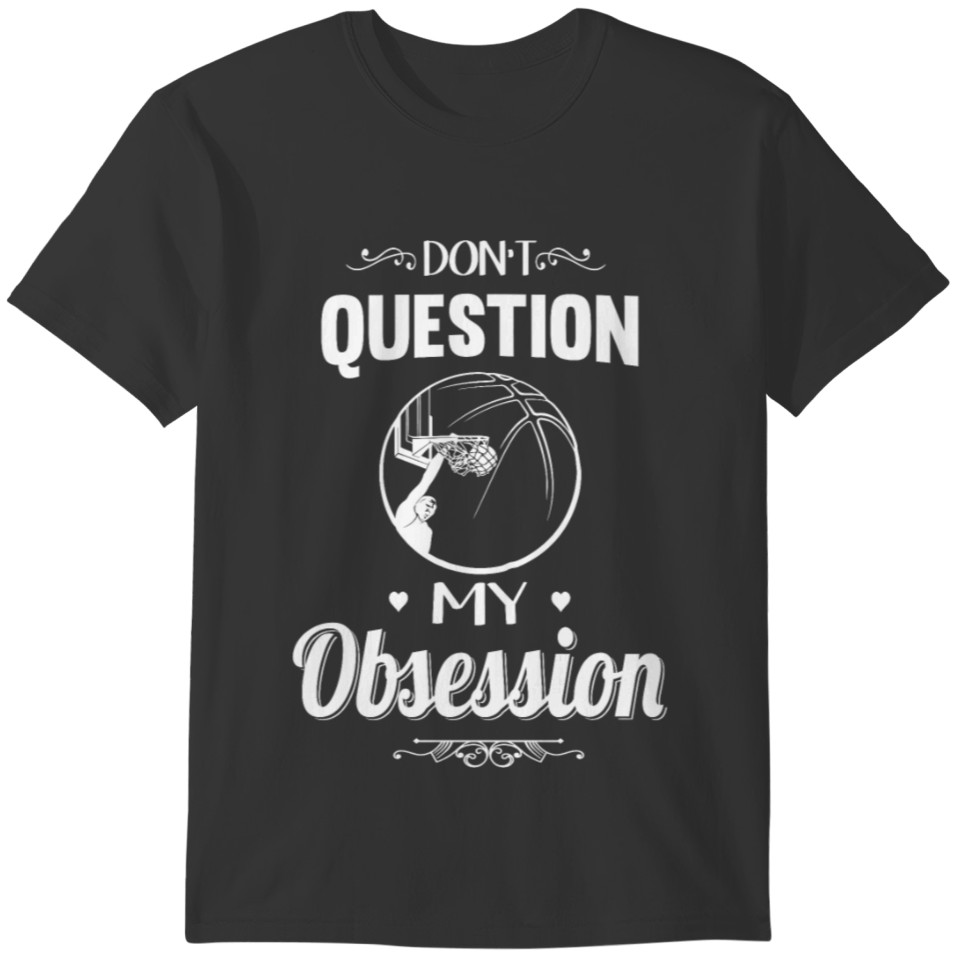 Basketball - Don't Question, Basketball Is My Ob T-shirt