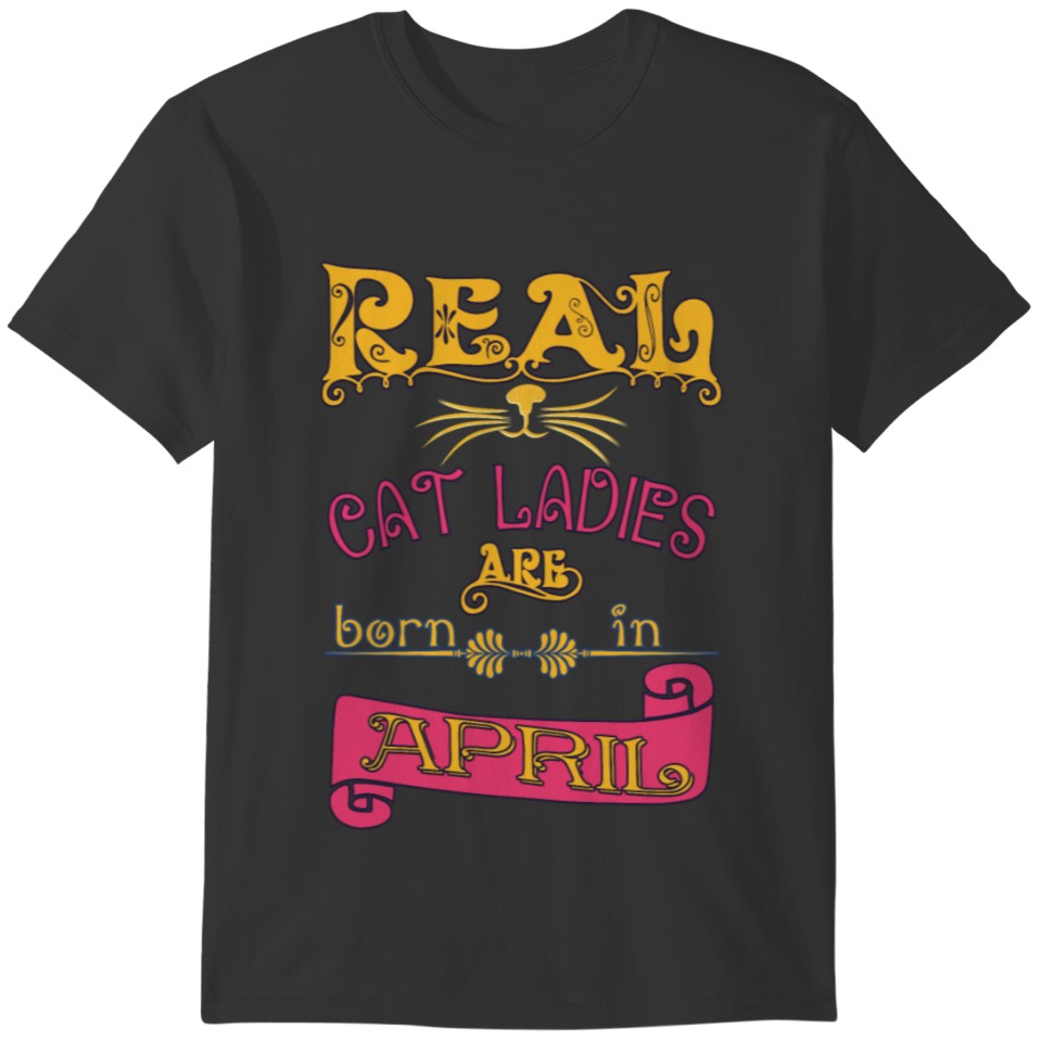 real cat ladies born in April Real cat lady born i T-shirt