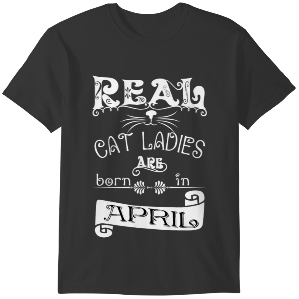 real cat ladies born in april Real cat lady born i T-shirt