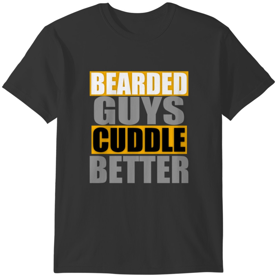 Bearded Guys Cuddle Better T-shirt