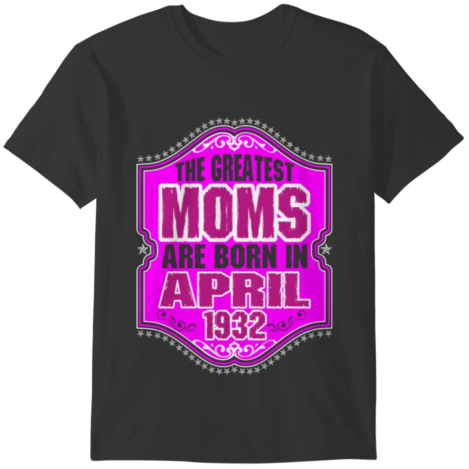 The Greatest Moms Are Born In April 1932 T-shirt