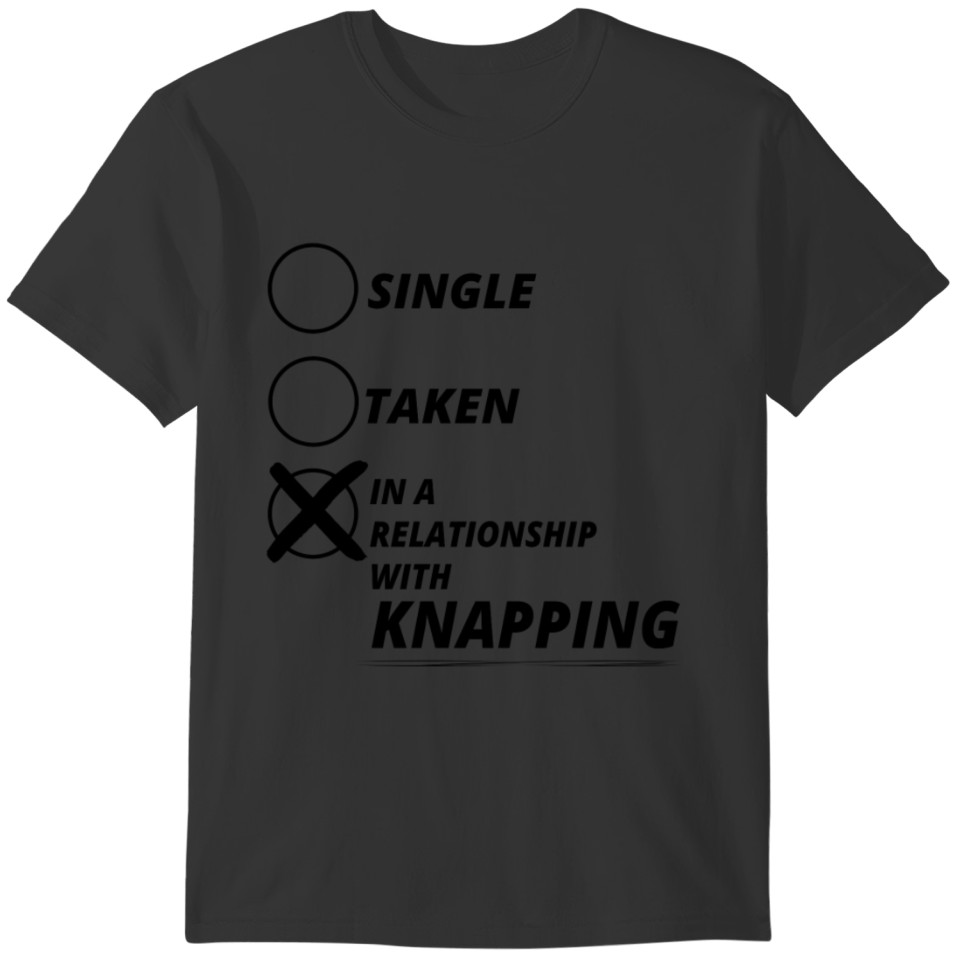 relationship single taken KNAPPING T-shirt