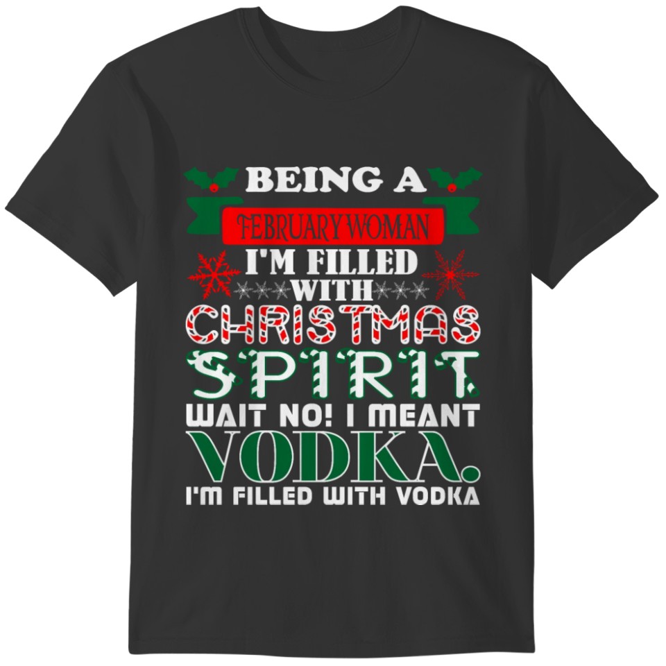 Being February Woman Filled Christmas Spirit Vodka T-shirt