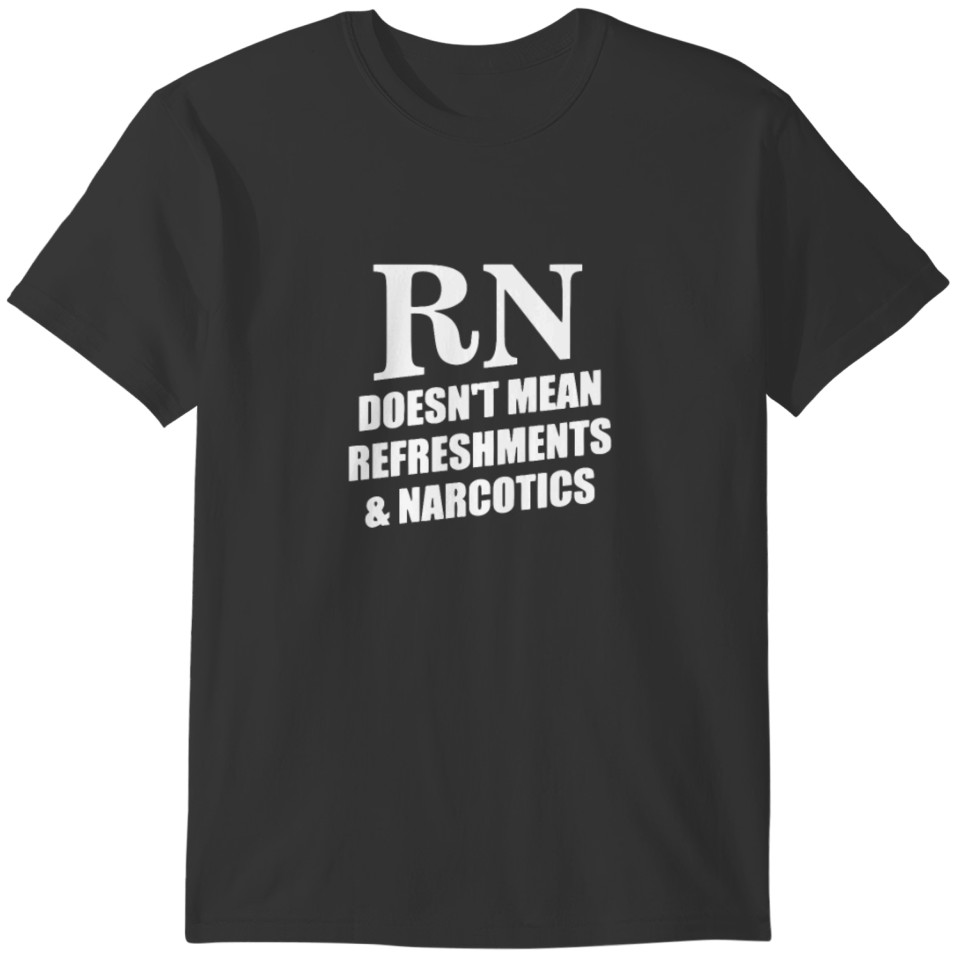 Rn Doesn t Mean Refreshments And Narcotics T-shirt