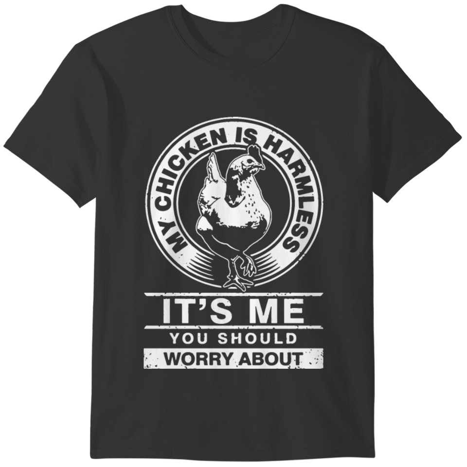 My Chicken is Harmless it's me you should worry ab T-shirt