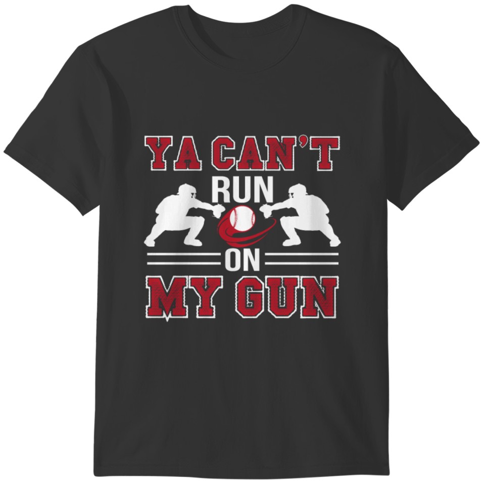Ya Cant Run On My Gun Baseball Catcher T-shirt