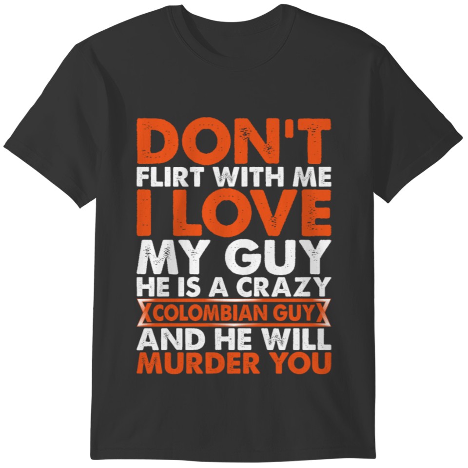 Dont Flirt With Me I Love My Colombian Guy T-shirt