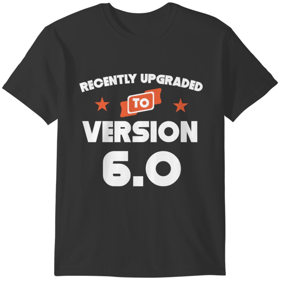 Recently Upgraded To Version 6.0 6th Birthday T-shirt