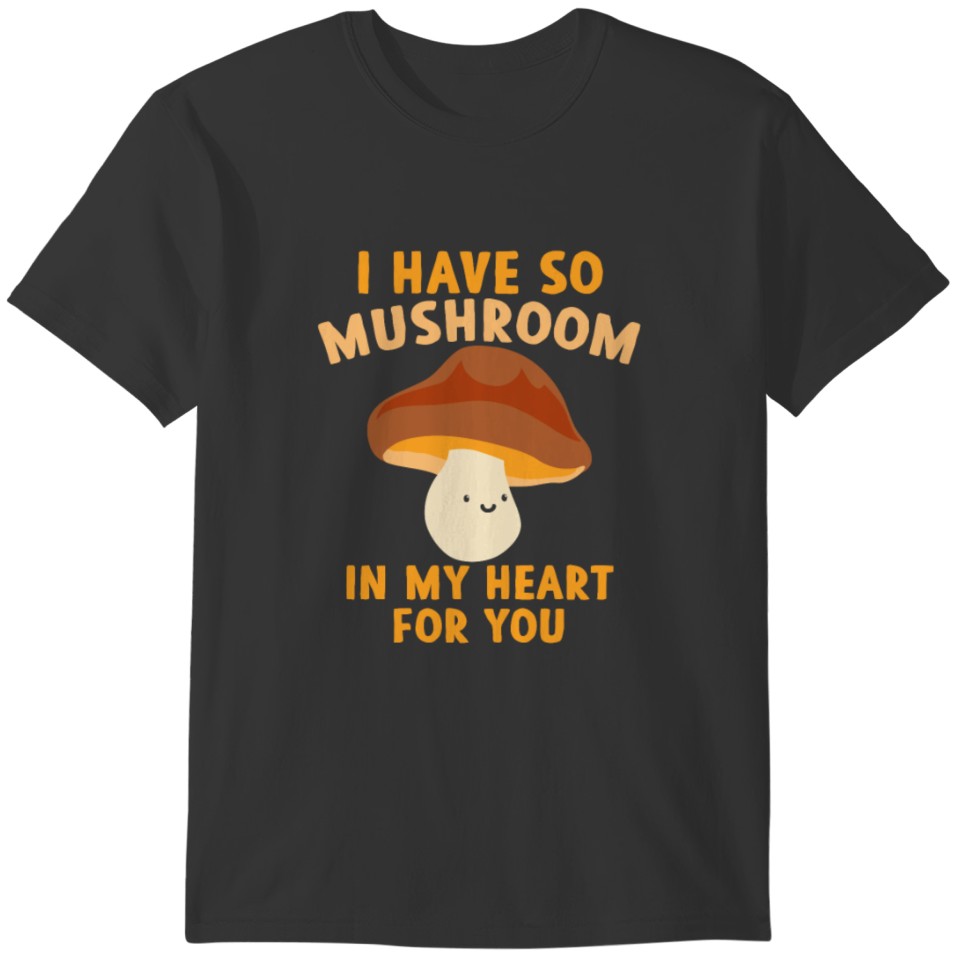 New Design I Have So Mushroom In My Heart For You T-shirt