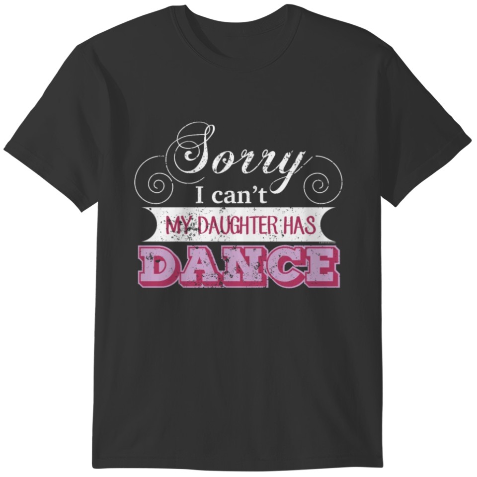 Cant My Daughter Has Dance Shirt Dance Mom Shirt Dancing Dance Lover Shirt T-shirt