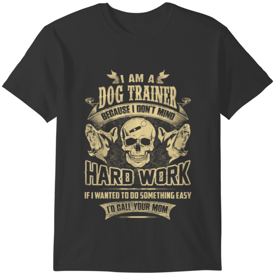 I am a dog trainer - i don't mind hard work T-shirt