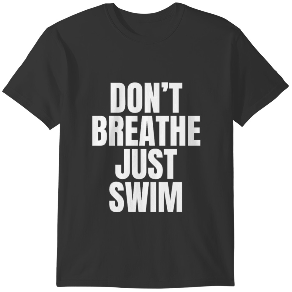 Don't Breathe Just Swim - funny swimming T-shirt T-shirt